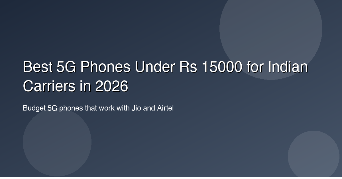 Best 5G Phones Under Rs 15000 for Indian Carriers in 2026