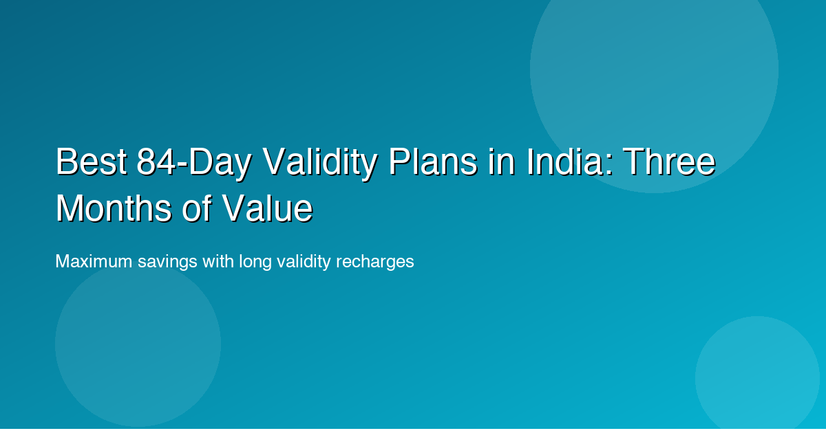 Best 84-Day Validity Plans in India: Three Months of Value