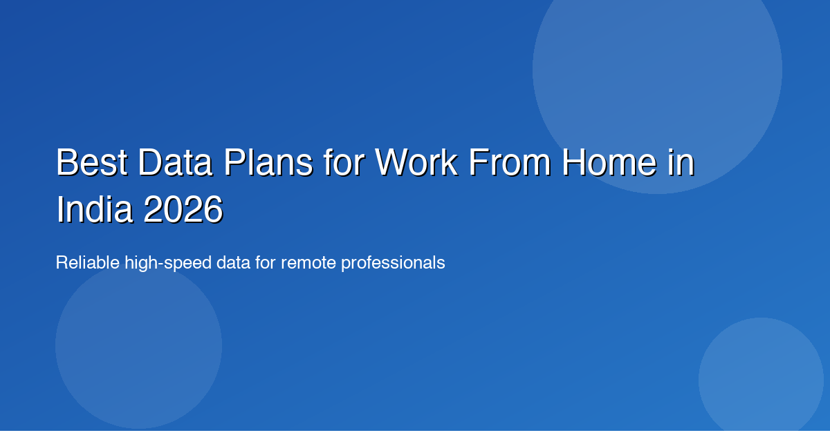 Best Data Plans for Work From Home in India 2026