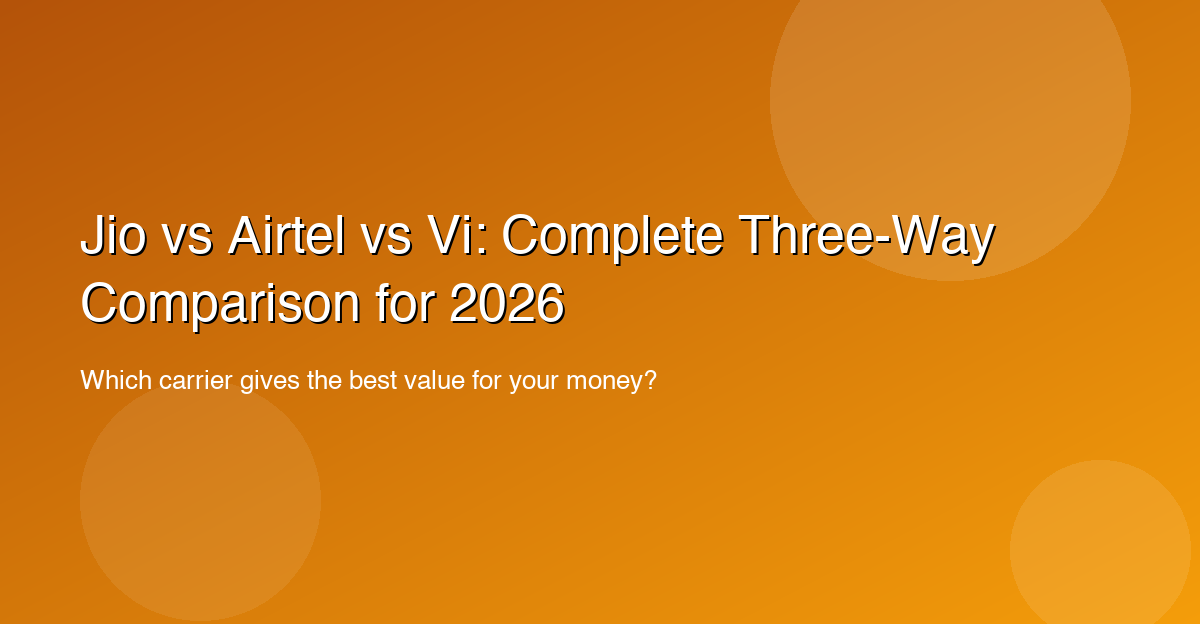 Jio vs Airtel vs Vi: Complete Three-Way Comparison for 2026