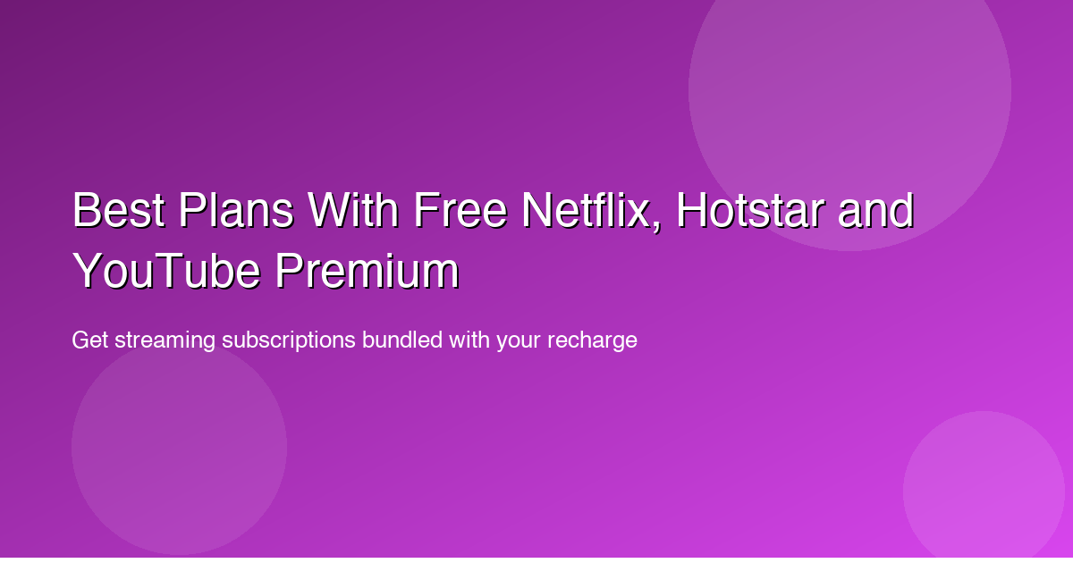 Best Plans With Free Netflix, Hotstar and YouTube Premium