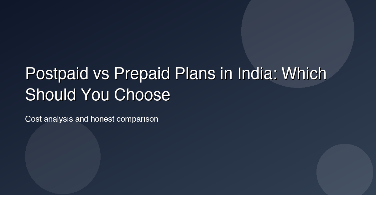 Postpaid vs Prepaid Plans in India: Which Should You Choose